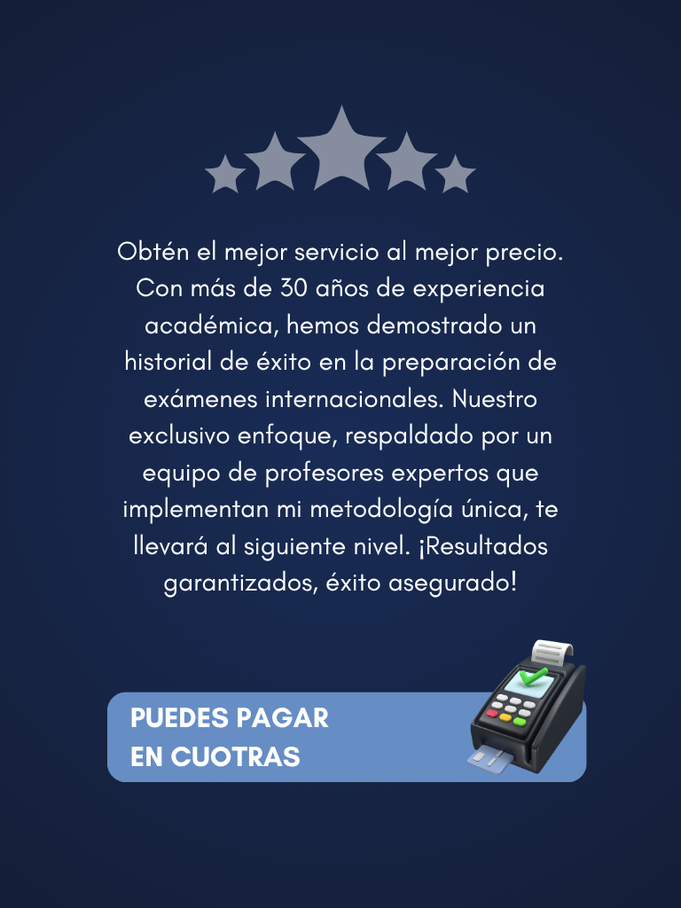 obten el mejor servicio al mejor precio con mas de 30 años de experiencia academica hemos demostrado un historial de exito en la preparacion de examenes internacionales nuestro exclusivo enfoque respaldado por un equipo de profesores expertos que implementan mi metodologia unica te llevara al siguiente nivel resultados garantizados exito asegurado
